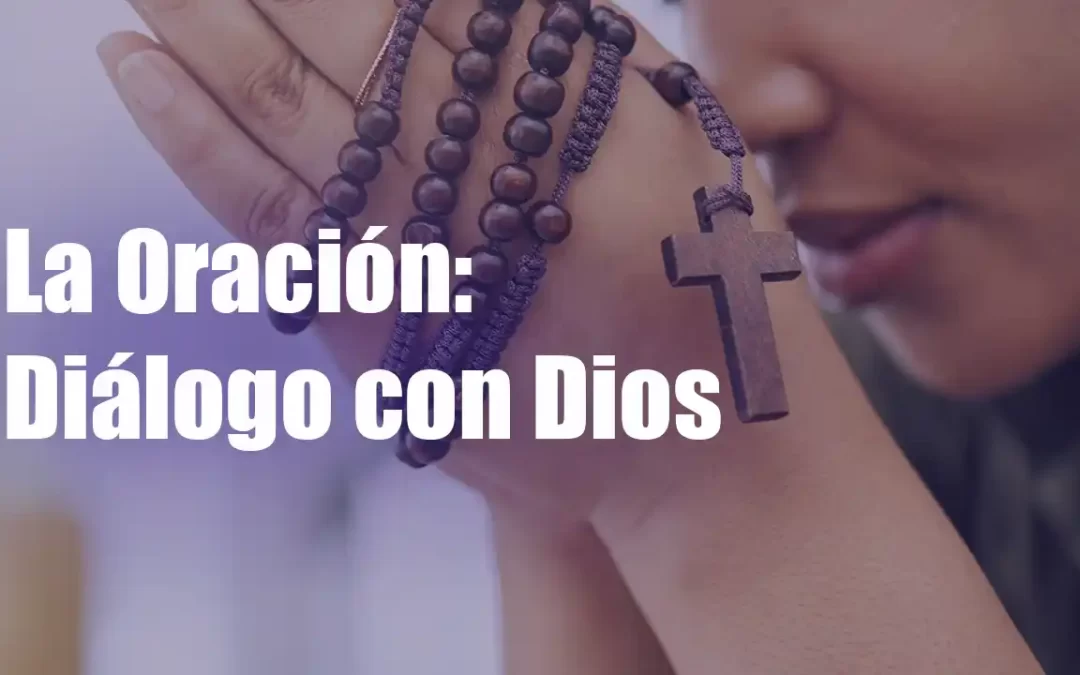 La Oración: Diálogo con Dios