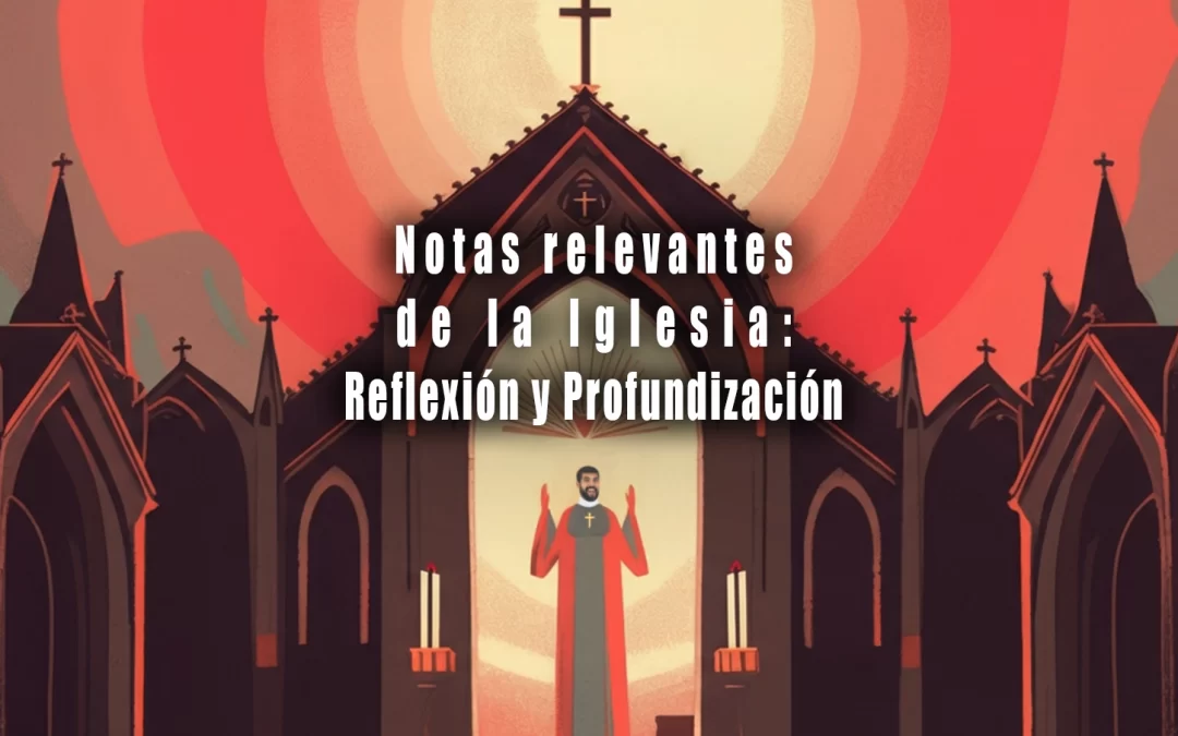 Notas relevantes de la Iglesia: Reflexión y Profundización